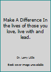 Hardcover Make A Difference In the lives of those you love, live with and lead. Book