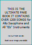 Paperback THIS IS THE ULTIMATE FAKE BOOK IT CONTAINS OVER 1200 SONGS for Alto Saxophone and All "Eb" Instruments Book