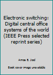 Hardcover Electronic switching: Digital central office systems of the world (IEEE Press selected reprint series) Book