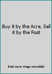 Paperback Buy it by the Acre, Sell it by the Foot Book