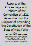 Reports of the Proceedings and Debates of the Convention of 1821, Assembled for the Purpose of Amending the Constitution of the State of New York