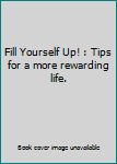 Paperback Fill Yourself Up! : Tips for a more rewarding life. Book