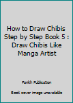 How to Draw Chibis Step by Step Book 5 : Draw Chibis Like Manga Artist