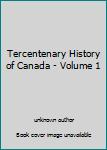 Unknown Binding Tercentenary History of Canada - Volume 1 Book