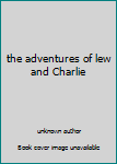 the adventures of lew and Charlie