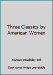 Three Classics by American Women: The Awakening; Ethan Frome; O Pioneers!