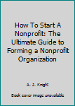 Paperback How To Start A Nonprofit: The Ultimate Guide to Forming a Nonprofit Organization Book