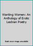 Hardcover Wanting Women: An Anthology of Erotic Lesbian Poetry Book