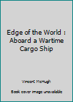 Paperback Edge of the World : Aboard a Wartime Cargo Ship Book