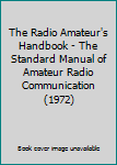 The Radio Amateur's Handbook - The Standard Manual of Amateur Radio Communication