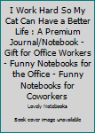 Paperback I Work Hard So My Cat Can Have a Better Life : A Premium Journal/Notebook - Gift for Office Workers - Funny Notebooks for the Office - Funny Notebooks for Coworkers Book