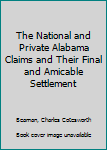 Hardcover The National and Private Alabama Claims and Their Final and Amicable Settlement Book