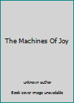 Unknown Binding The Machines Of Joy Book