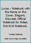Lucas : Notebook with the Name on the Cover, Elegant, Discreet, Official Notebook for Notes, Dot Grid Notebook,
