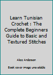 Paperback Learn Tunisian Crochet : The Complete Beginners Guide to Basic and Textured Stitches Book