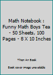 Math Notebook : Funny Math Boys Tea - 50 Sheets, 100 Pages - 8 X 10 Inches