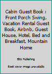 Paperback Cabin Guest Book : Front Porch Swing, Vacation Rental Guest Book, Airbnb, Guest House, Hotel, Bed and Breakfast, Mountain Home Book