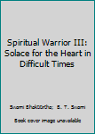 Paperback Spiritual Warrior III: Solace for the Heart in Difficult Times Book