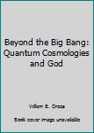 Hardcover Beyond the Big Bang: Quantum Cosmologies and God Book