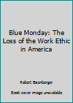 Hardcover Blue Monday: The Loss of the Work Ethic in America Book