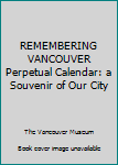 Spiral-bound REMEMBERING VANCOUVER Perpetual Calendar: a Souvenir of Our City Book