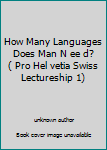 Paperback How Many Languages Does Man N ee d? ( Pro Hel vetia Swiss Lectureship 1) Book