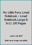My Little Pony Lined Notebook : Lined Notebook,Large 8. 5x11 100 Pages
