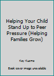 Paperback Helping Your Child Stand Up to Peer Pressure (Helping Families Grow) Book