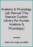 Unknown Binding Anatomy & Physiology Lab Manual (The Pearson Custom Library For Human Anatomy & Physiology) Book