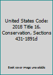 Hardcover United States Code: 2018 Title 16. Conservation, Sections 431-1891d Book