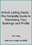 Paperback Airbnb Listing Hacks - the Complete Guide to Maximizing Your Bookings and Profits Book