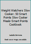 Paperback Weight Watchers Slow Cooker: 50 Smart Points Slow Cooker Meals-Smart Points Cookbook Book