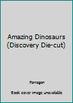 Hardcover Amazing Dinosaurs (Discovery Die-cut) Book