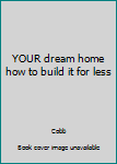 Hardcover YOUR dream home how to build it for less Book