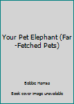 Paperback Your Pet Elephant (Far-Fetched Pets) Book