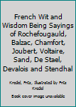Hardcover French Wit and Wisdom Being Sayings of Rochefougauld, Balzac, Chamfort, Joubert, Voltaire, Sand, De Stael, Devalois and Stendhal Book