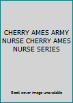 CHERRY AMES ARMY NURSE CHERRY AMES NURSE SERIES