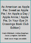 Hardcover As American as Apple Pie: Sweet as Apple Pie / An Apple a Day / Apple Annie / Apple Pie, In Your Eye (A Crossings Book Club Edition) Book