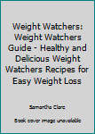 Paperback Weight Watchers: Weight Watchers Guide - Healthy and Delicious Weight Watchers Recipes for Easy Weight Loss Book