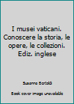 Hardcover I musei vaticani. Conoscere la storia, le opere, le collezioni. Ediz. inglese [Italian] Book