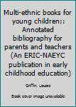 Unknown Binding Multi-ethnic books for young children;: Annotated bibliography for parents and teachers (An ERIC-NAEYC publication in early childhood education) Book