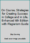 Unknown Binding On Course, Strategies for Creating Success in College and in Life, Enhanced 6th Edition with Plagiarism Guide Book