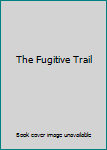 The Fugitive Trail