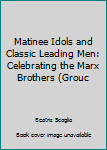 Paperback Matinee Idols and Classic Leading Men: Celebrating the Marx Brothers (Grouc Book