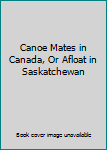 Canoe Mates in Canada, Or Afloat in Saskatchewan