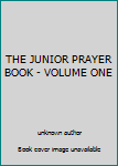 Unknown Binding THE JUNIOR PRAYER BOOK - VOLUME ONE Book