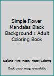 Paperback Simple Flower Mandalas Black Background : Adult Coloring Book