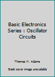 Paperback Basic Electronics Series : Oscillator Circuits Book