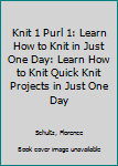 Paperback Knit 1 Purl 1: Learn How to Knit in Just One Day: Learn How to Knit Quick Knit Projects in Just One Day Book