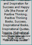 Paperback Positive Thinking Handbook : Motivation and Inspiration for Success and Happy Life (the Power of Positive Thinking, Positive Thinking Books, Success, Inspirational Books, Inspirational Quotes, Inspire, Motivational, Inspirational, Motivational Quotes) Book